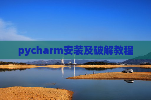 pycharm安装及破解教程 pycharm安装及破解教程